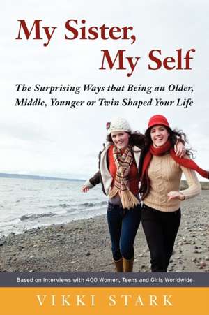 My Sister, My Self: The Surprising Ways That Being an Older, Middle, Younger or Twin Shaped Your Life de Vikki Stark