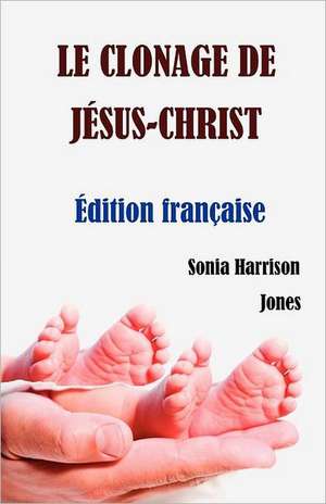 Le Clonage de Jesus-Christ de Sonia Harrison Jones