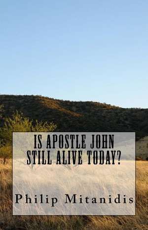 Is Apostle John Still Alive Today?