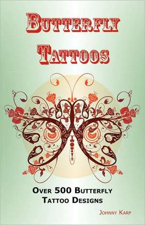 Butterfly Tattoos: Over 500 Butterfly Tattoo Designs, Ideas and Pictures Including Tribal, Flowers, Wings, Fairy, Celtic, Small, Lower Ba de Johnny Karp