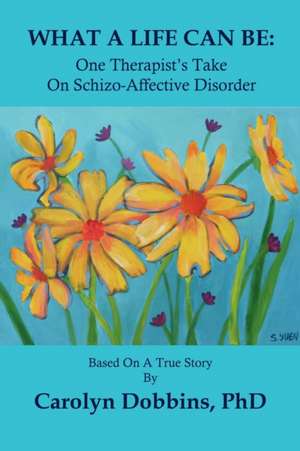 What a Life Can Be: One Therapist's Take on Schizo-Affective Disorder. de Carolyn Dobbins Phd