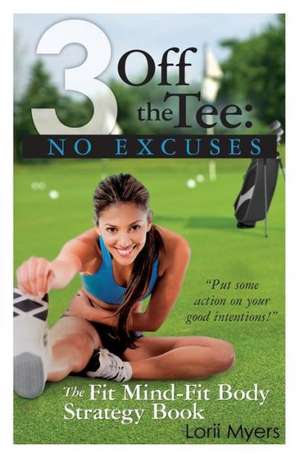 3 Off the Tee: The Fit Mind-Fit Body Strategy Book de Lorii Myers