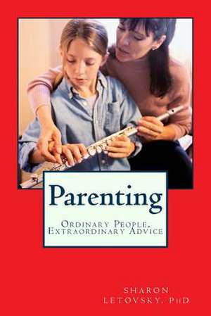 Ordinary People, Extraordinary Advice: Parenting de Dr Sharon Letovsky Phd