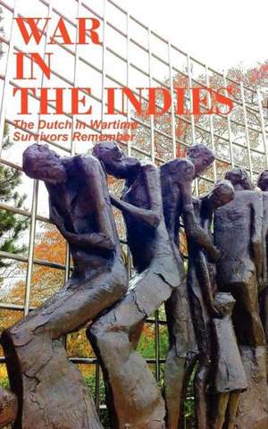 War in the Indies: The Dutch in Wartime, Survivors Remember de Anne Van Arragon Hutten