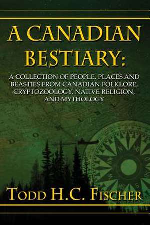 A Canadian Bestiary de Todd H. C. Fischer