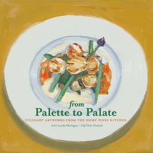 From Palette to Palate: Culinary Artworks from the Digby Pines Kitchen de Dale Nichols