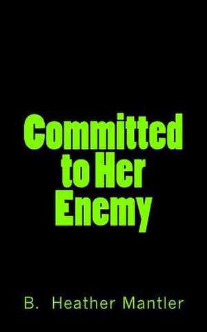 Committed to Her Enemy de B. Heather Mantler