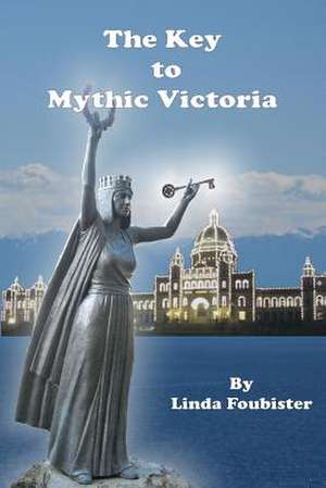 The Key to Mythic Victoria de Linda Foubister