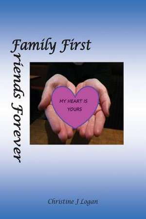 My Heart Is Yours: Family First, Friends Forever de Mrs Christine Joanne Logan