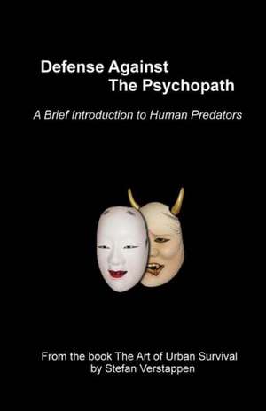 Defense Against the Psychopath: A Brief Introduction to Human Predators de MR Stefan H. Verstappen