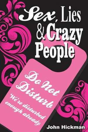 Sex, Lies and Crazy People de John Hickman