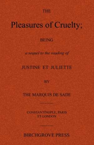 The Pleasures of Cruelty; Being a Sequel to the Reading of Justine Et Juliette by the Marquis de Sade: 52 Action Packed Customer Attracting Ideas and More! de Anonymous