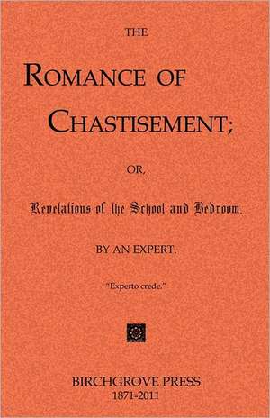 The Romance of Chastisement; Or, Revelations of the School and Bedroom.: 52 Action Packed Customer Attracting Ideas and More! de An Expert