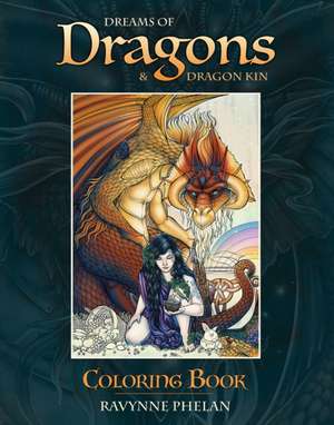 Dreams of Dragons & Dragon Kin Coloring Book de Ravynne (Ravynne Phelan) Phelan