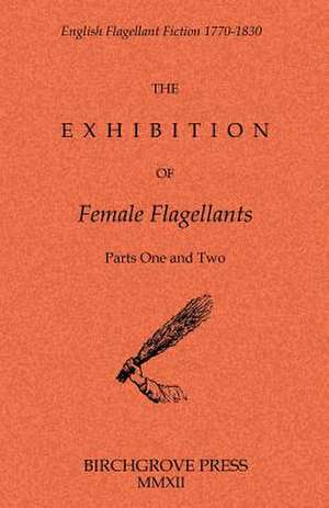 The Exhibition of Female Flagellants: Parts One and Two de Anonymous