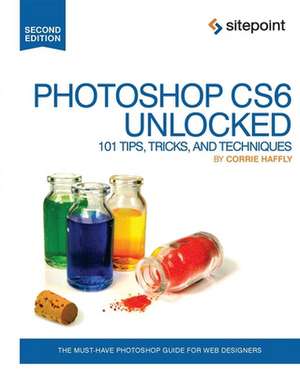 Photoshop CS6 Unlocked – 101 Tips, Tricks, and Techniques 2e de Corrie Haffly