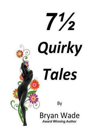 7 1/2 Quirky Tales de Bryan Wade