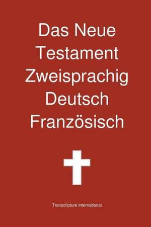 Das Neue Testament Zweisprachig, Deutsch - Franzosisch de Transcripture International