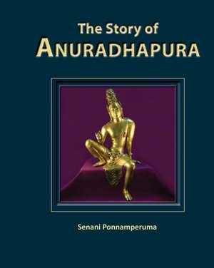 The Story of Anuradhapura de Senani Ponnamperuma