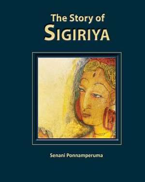 The Story of Sigiriya de Senani Ponnamperuma