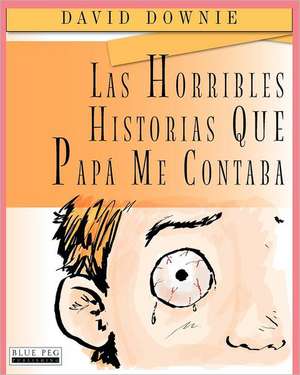 Las Horribles Historias Que Papa Me Contaba de David Downie