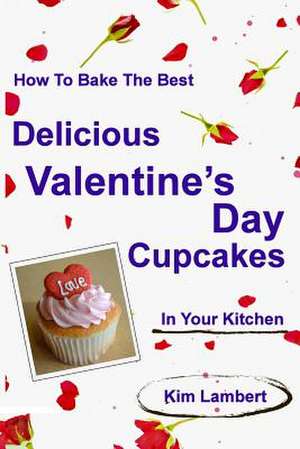 How to Bake the Best Delicious Valentine's Day Cupcakes - In Your Kitchen de Kim Lambert