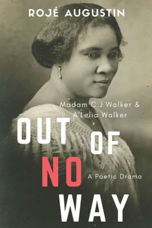 Out of No Way: Madam C.J. Walker and A'Lelia Walker A Poetic Drama de Rojé Augustin