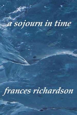 A sojourn in time de Frances Richardson