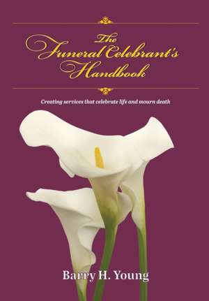 The Funeral Celebrant's Handbook de Barry H. Young