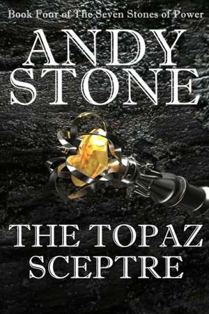 The Topaz Sceptre - Book Four of the Seven Stones of Power de Andy Stone