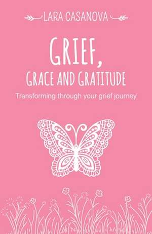 Grief, Grace and Gratitude de Lara Casanova