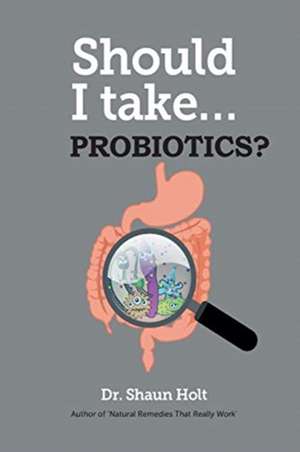 Should I Take Probiotics? de Shaun Holt