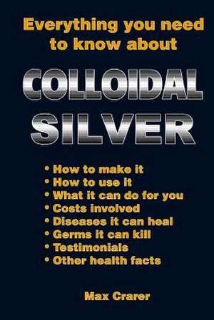 Everything You Need to Know about Colloidal Silver de Max Crarer