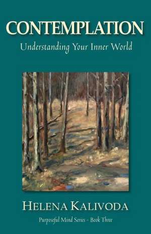 Contemplation, Understanding Your Inner World (Purposeful Mind Series - Book Three) de Helena Kalivoda