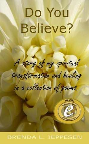 Do You Believe?: A story of my spiritual transformation and healing in a collection of poems and stories. de Brenda Jeppesen