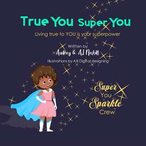 True You Super You: Living true to you is your superpower de Aj Nesbitt