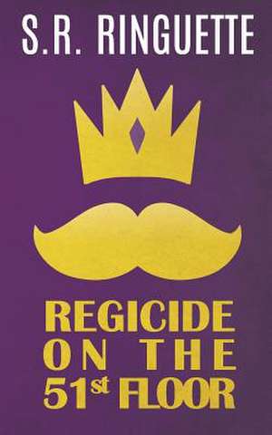 Regicide on the 51st Floor de S. R. Ringuette