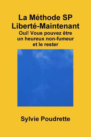 La Methode Sp Liberte-Maintenant Oui! Vous Pouvez Etre Un Heureux Non-Fumeur Et Le Rester