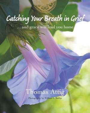 Catching Your Breath in Grief de Thomas Attig