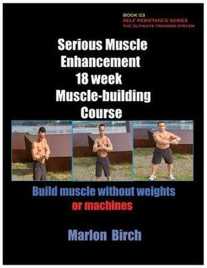 Serious Muscle Enhancement 18 Week Muscle-Building Course de Marlon Birch