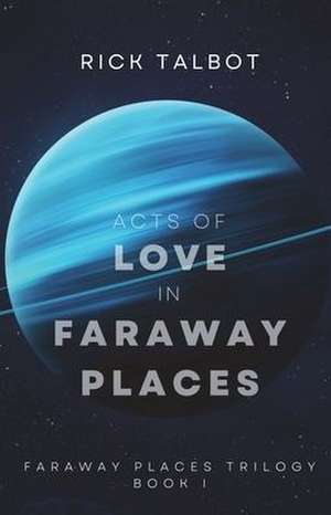 Acts of Love in Faraway Places: Faraway Places Trilogy, Book 1 de Rick Talbot