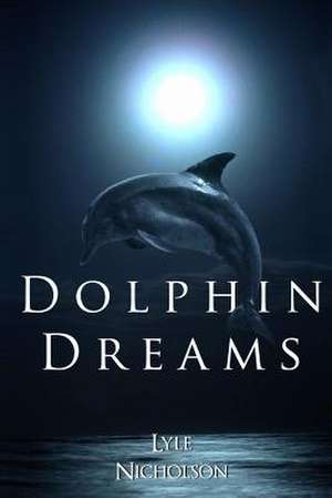 Dolphin Dreams de Lyle Nicholson