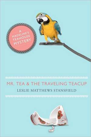 Mr. Tea and the Traveling Teacup: A Madeline's Teahouse Mystery de Stansfield, Leslie Matthews