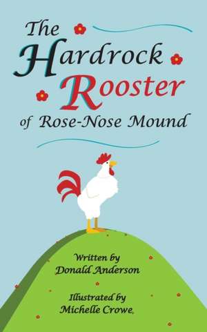 The Hardrock Rooster of Rose-Nose Mound de Donald Anderson