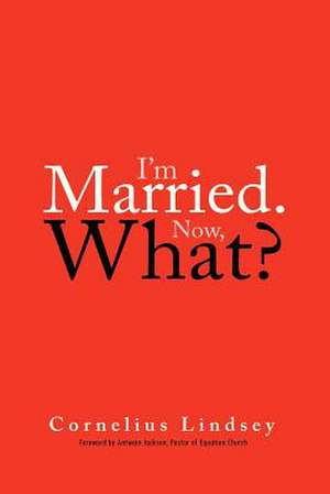 I'm Married. Now, What? de Cornelius Lindsey