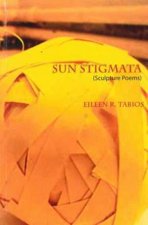 Sun Stigmata (Sculpture Poems) de Eileen R. Tabios