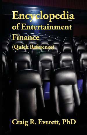 Encyclopedia of Entertainment Finance (Quick Reference) de Craig R. Everett