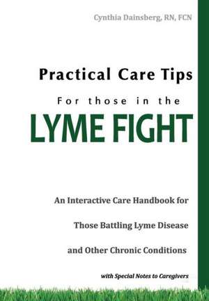 Practical Care Tips for Those in the Lyme Fight de Cynthia Dainsberg RN FCN