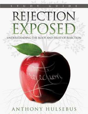 Rejection Exposed Workbook de Anthony Hulsebus