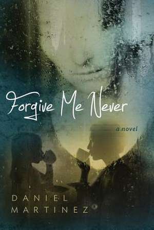 Forgive Me Never de Daniel Martinez